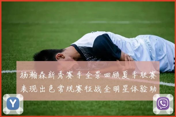 杨瀚森新秀赛季全景回顾夏季联赛表现出色常规赛征战全明星体验助力季后赛