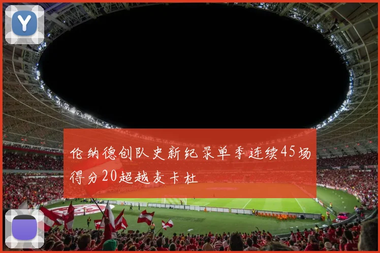 伦纳德创队史新纪录单季连续45场得分20超越麦卡杜