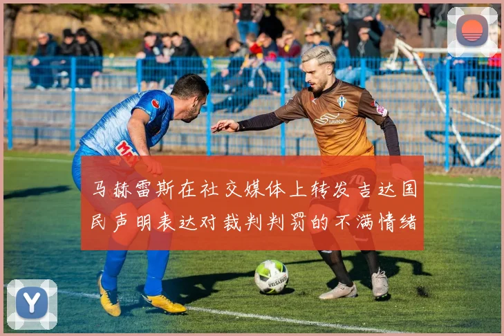 马赫雷斯在社交媒体上转发吉达国民声明表达对裁判判罚的不满情绪